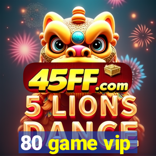 80 game vip